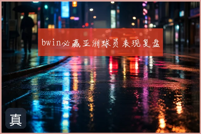 bwin必赢亚洲球员表现复盘
