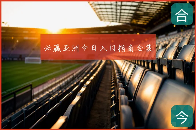 必赢亚洲今日入门指南合集