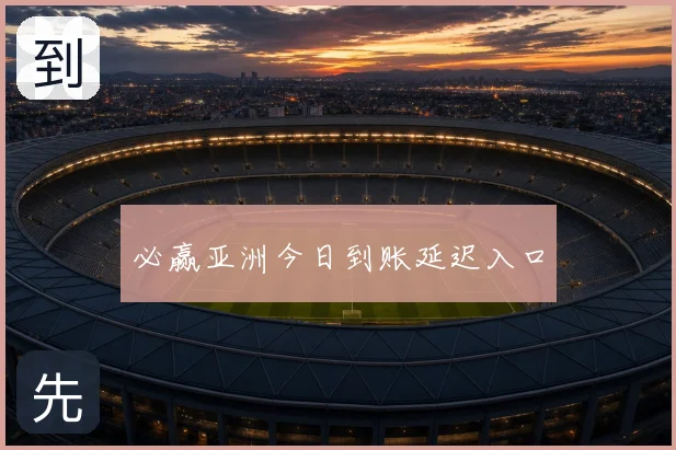 必赢亚洲今日到账延迟入口